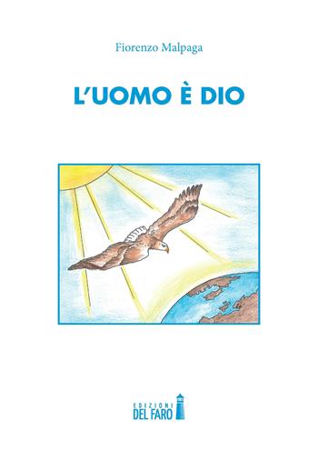 L' uomo è Dio - Fiorenzo Malpaga - Libro Edizioni del Faro 2021 | Libraccio.it