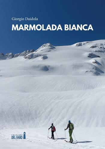 Marmolada bianca - Giorgio Daidola - Libro Edizioni del Faro 2021 | Libraccio.it