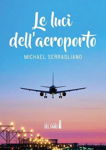 Le luci dell'aeroporto - Michael Serragliano - Libro Edizioni del Faro 2021 | Libraccio.it