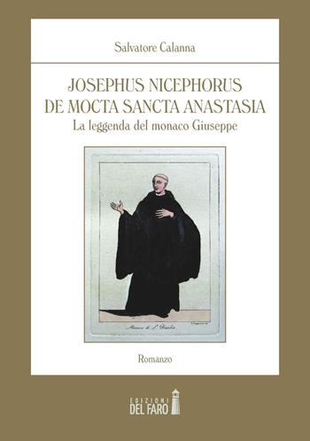 Josephus Nicephorus de Mocta Sancta Anastasia. La leggenda del monaco Giuseppe - Salvatore Calanna - Libro Edizioni del Faro 2021 | Libraccio.it