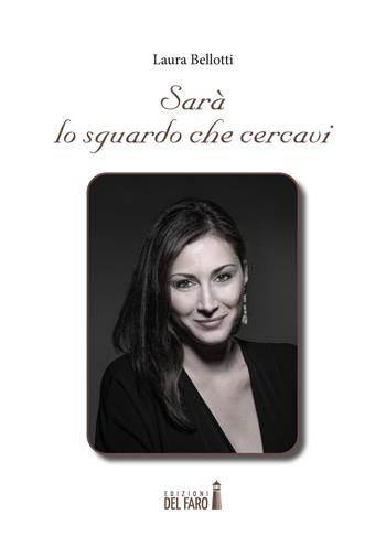 Sarà lo sguardo che cercavi - Laura Bellotti - Libro Edizioni del Faro 2022 | Libraccio.it