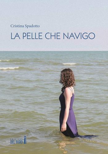 La pelle che navigo - Cristina Spadotto - Libro Edizioni del Faro 2022 | Libraccio.it