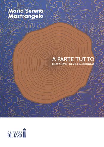 A parte tutto. I racconti di Villa Arianna - Maria Serena Mastrangelo - Libro Edizioni del Faro 2022 | Libraccio.it