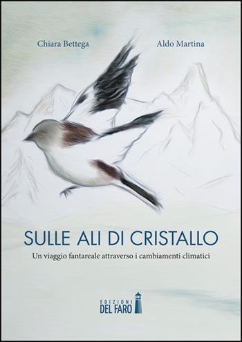Sulle ali di cristallo. Un viaggio fantareale attraverso i cambiamenti climatici - Aldo Martina, Chiara Bettega - Libro Edizioni del Faro 2022 | Libraccio.it