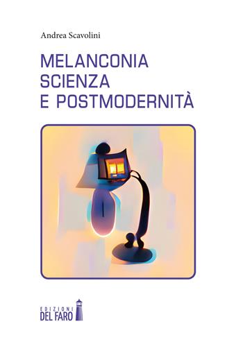 Melanconia, scienza e postmodernità - Andrea Scavolini - Libro Edizioni del Faro 2022, Adottaunlibro.it | Libraccio.it