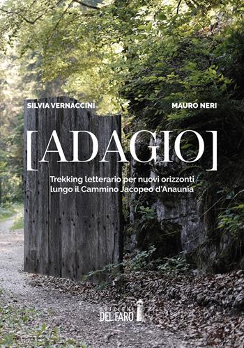 (Adagio). Trekking letterario per nuovi orizzonti lungo il cammino Jacopeo d'Anaunia - Silvia Vernaccini, Mauro Neri - Libro Edizioni del Faro 2022 | Libraccio.it