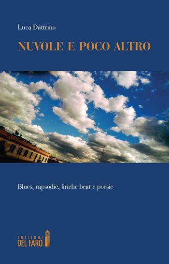 Nuvole e poco altro. Blues, rapsodie, liriche beat e poesie - Luca Dattrino - Libro Edizioni del Faro 2022 | Libraccio.it