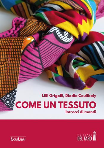 Come un tessuto. Intrecci di mondi - Lilli Grigolli, Diadia Coulibaly - Libro Edizioni del Faro 2022, EquiLibri | Libraccio.it