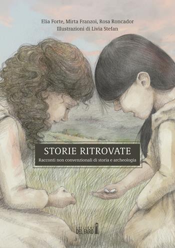 Storie ritrovate. Racconti non convenzionali di storia e archeologia - Rosa Roncador, Elia Forte, Mirta Franzoi - Libro Edizioni del Faro 2022 | Libraccio.it