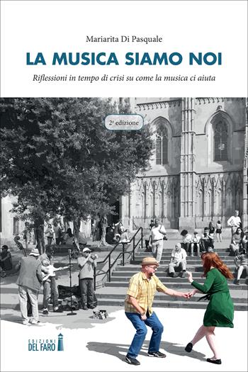 La musica siamo noi. Riflessioni in tempo di crisi su come la musica ci aiuta - Mariarita Di Pasquale - Libro Edizioni del Faro 2023 | Libraccio.it