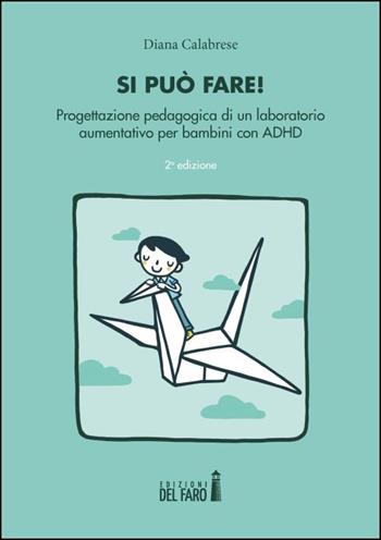Si può fare! Progettazione pedagogica di un laboratorio aumentativo per bambini con ADHD - Diana Calabrese - Libro Edizioni del Faro 2023 | Libraccio.it
