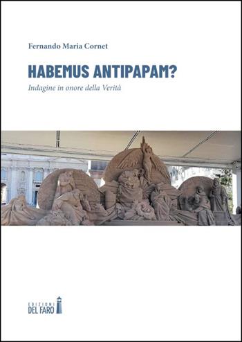 Habemus antipapam? Indagine in onore della Verità - Fernando Maria Cornet - Libro Edizioni del Faro 2023 | Libraccio.it