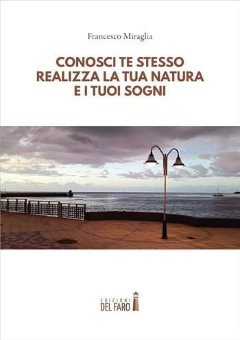 Conosci te stesso, realizza la tua natura e i tuoi sogni - Francesco Miraglia - Libro Edizioni del Faro 2023 | Libraccio.it