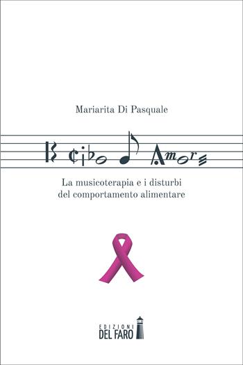 Il cibo d'amore. La musicoterapia e i disturbi del comportamento alimentare - Mariarita Di Pasquale - Libro Edizioni del Faro 2024 | Libraccio.it