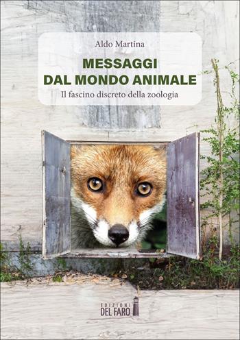 Messaggi dal mondo animale. Il fascino discreto della zoologia - Aldo Martina - Libro Edizioni del Faro 2024 | Libraccio.it