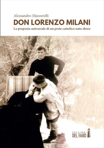 Don Lorenzo Milani: la proposta universale di un prete cattolico nato ebreo - Alessandro Mazzerelli - Libro Edizioni del Faro 2024 | Libraccio.it