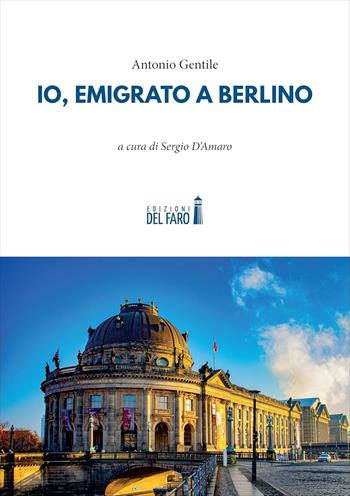 Io, emigrato a Berlino - Antonio Gentile - Libro Edizioni del Faro 2024 | Libraccio.it