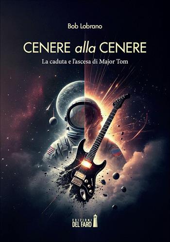 Cenere alla cenere. La caduta e l'ascesa di Major Tom - Bob Lobrano - Libro Edizioni del Faro 2025 | Libraccio.it