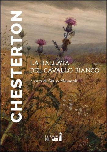La ballata del cavallo bianco - Gilbert Keith Chesterton - Libro Edizioni del Faro 2025 | Libraccio.it