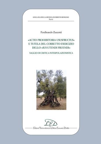 «Actio prohibitoria ususfructus» e tutela del corretto esercizio dello «ius utendi fruendi». Saggio di critica interpolazionistica - Ferdinando Zuccotti - Libro LED Edizioni Universitarie 2023, Collana della Rivista di Diritto Romano | Libraccio.it