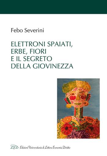 Elettroni spaiati, erbe, fiori e il segreto della giovinezza - Febo Severini - Libro LED Edizioni Universitarie 2023, Metodo | Libraccio.it