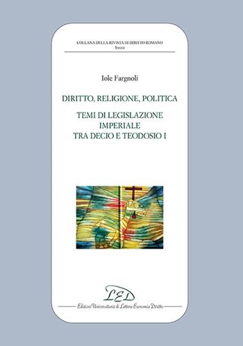Diritto, politica, religione. Temi di legislazione imperiale tra Decio e Teodosio I - Iole Fargnoli - Libro LED Edizioni Universitarie 2023, Collana della Rivista di Diritto Romano | Libraccio.it