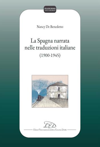 La Spagna narrata nelle traduzioni italiane (1900-1945) - Nancy De Benedetto - Libro LED Edizioni Universitarie 2024, Traduzione. Testi e strumenti | Libraccio.it