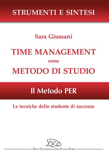 Time management come metodo di studio. Il metodo PER: le tecniche dello studente di successo - Sara Giussani - Libro LED Edizioni Universitarie 2025, Strumenti e sintesi | Libraccio.it