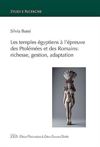 Les temples égyptiens à l’épreuve des Ptolémées et des Romains: richesse, gestion, adaptation - Silvia Bussi - Libro LED Edizioni Universitarie 2025, Studi e ricerche | Libraccio.it