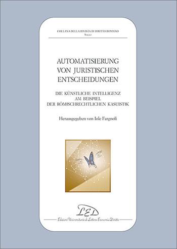 Automatisierung-Juristischen-Entscheidungen. Die künstliche Intelligenz am Beispiel der römischrechtlichen Kasuistik  - Libro LED Edizioni Universitarie 2024, Collana della Rivista di Diritto Romano | Libraccio.it