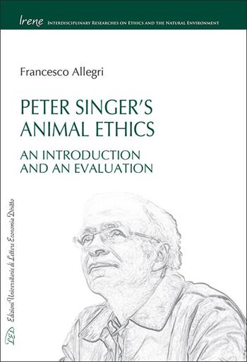Peter Singer’s animal ethics. An introduction and an evaluation - Francesco Allegri - Libro LED Edizioni Universitarie 2025, Irene | Libraccio.it
