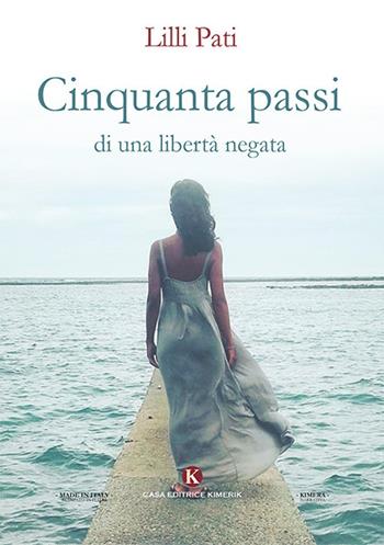 Cinquanta passi di una libertà negata - Lilli Pati - Libro Kimerik 2019, Kimera | Libraccio.it