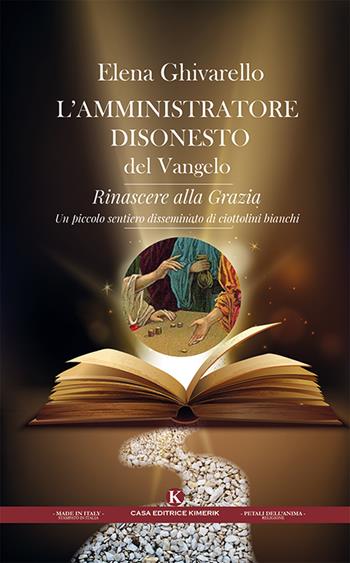 L' amministratore disonesto del Vangelo. Rinascere alla Grazia - Elena Ghivarello - Libro Kimerik 2019, I petali dell'anima | Libraccio.it