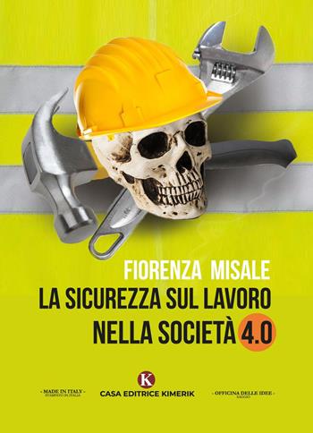 La sicurezza sul lavoro nella società 4.0 - Fiorenza Misale - Libro Kimerik 2019, Officina delle idee | Libraccio.it