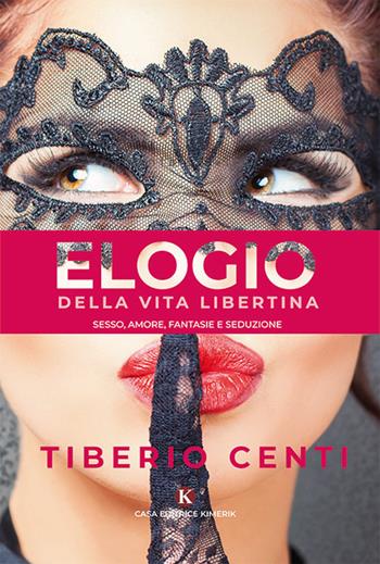 Elogio della vita libertina. Sesso, amore, fantasie e seduzione - Tiberio Centi - Libro Kimerik 2019 | Libraccio.it