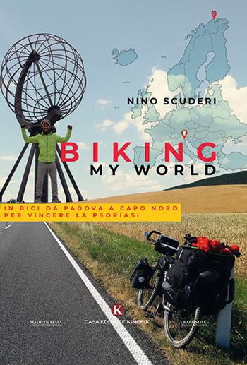Biking my world. In bici da Padova a Capo Nord per vincere la psoriasi - Antonino Scuderi - Libro Kimerik 2019, Kalendae | Libraccio.it