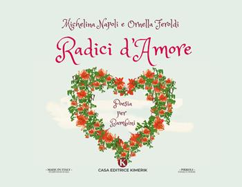 Radici d'amore. Poesia per bambini - Michelina Napoli, Ornella Feroldi - Libro Kimerik 2019, Pikkoli | Libraccio.it