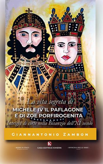 La vita segreta di Michele IV il Paflagone e di Zoe Porfirogenita - Giannantonio Zambon - Libro Kimerik 2019, Officina delle idee | Libraccio.it