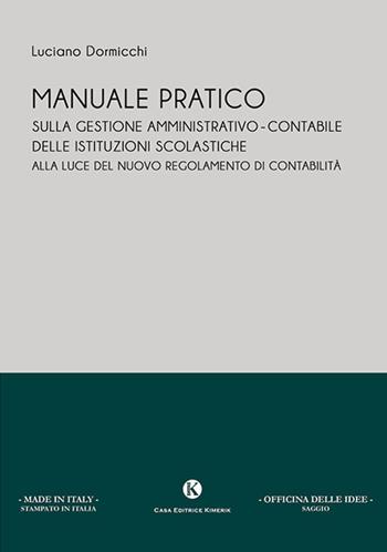 Manuale pratico sulla gestione amministrativo-contabile delle istituzioni scolastiche alla luce del nuovo regolamento di contabilità - Luciano Dormicchi - Libro Kimerik 2019, Officina delle idee | Libraccio.it