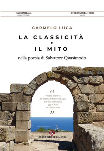 La classicità e il mito nella poesia di Salvatore Quasimodo - Carmelo Luca - Libro Kimerik 2019, Officina delle idee | Libraccio.it