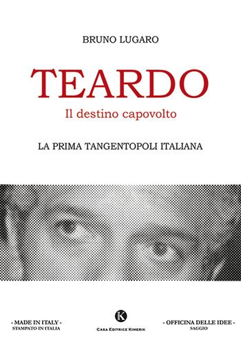 Teardo, il destino capovolto. La prima Tangentopoli italiana - Bruno Lugaro - Libro Kimerik 2019, Officina delle idee | Libraccio.it