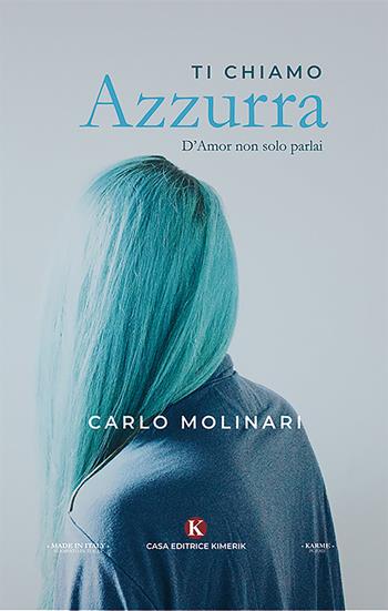 Ti chiamo Azzurra. D'amor non solo parlai - Carlo Molinari - Libro Kimerik 2019, Karme | Libraccio.it