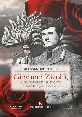 Giovanni Zizolfi, il sacrificio dimenticato. Storia di un Vice Brigadiere dei Carabinieri - Alessandro Zizolfi - Libro Kimerik 2019 | Libraccio.it