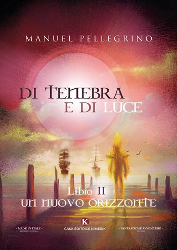 Di tenebra e di luce. Vol. 2: nuovo orizzonte, Un. - Manuel Pellegrino - Libro Kimerik 2019, Fantasy | Libraccio.it