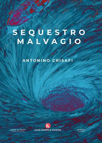 Sequestro malvagio - Antonino Crisafi - Libro Kimerik 2020, Kimera | Libraccio.it