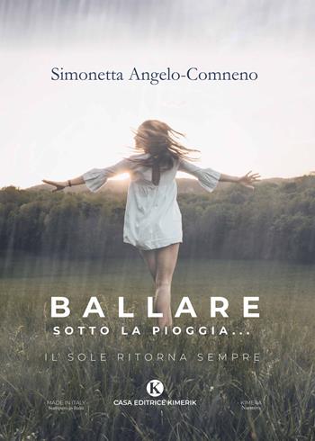Ballare sotto la pioggia... Il sole ritorna sempre - Simonetta Angelo-Comneno - Libro Kimerik 2020, Kimera | Libraccio.it
