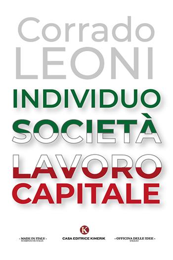 Individuo società lavoro capitale - Corrado Leoni - Libro Kimerik 2019, Officina delle idee | Libraccio.it