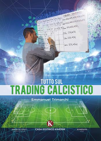 Tutto sul trading calcistico - Emmanuel Trimarchi - Libro Kimerik 2020, Kampioni | Libraccio.it