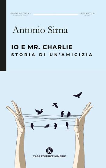 Io e Mr. Charlie. Storia di un'amicizia - Antonio Sirna - Libro Kimerik 2020 | Libraccio.it