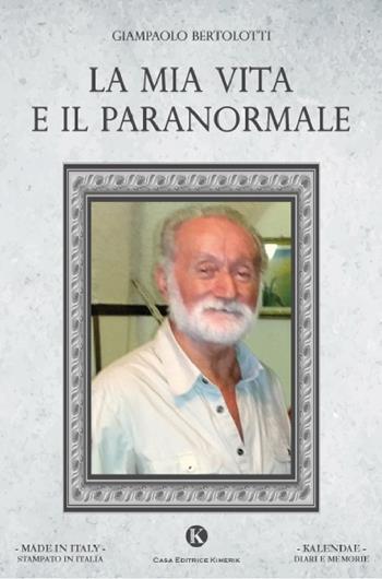 La mia vita e il paranormale - Giampaolo Bertolotti - Libro Kimerik 2020, Kalendae | Libraccio.it